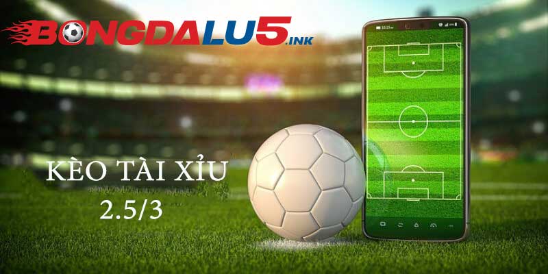 Kèo tài xỉu bóng đá 2.5/3